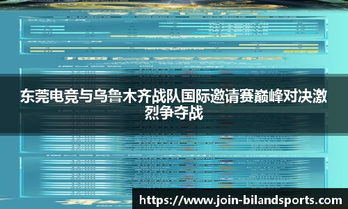 东莞电竞与乌鲁木齐战队国际邀请赛巅峰对决激烈争夺战