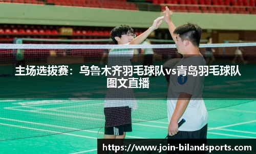 主场选拔赛：乌鲁木齐羽毛球队vs青岛羽毛球队图文直播