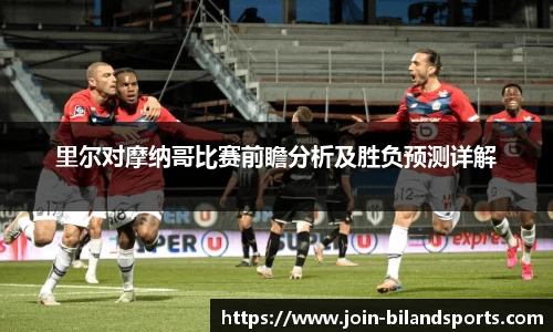 里尔对摩纳哥比赛前瞻分析及胜负预测详解